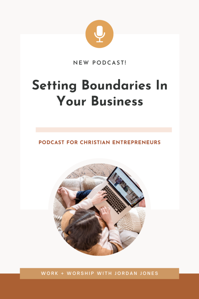 PInterest image for the Setting Boundaries in Your Business Podcast episode of Work + Worship With Jordan Jones